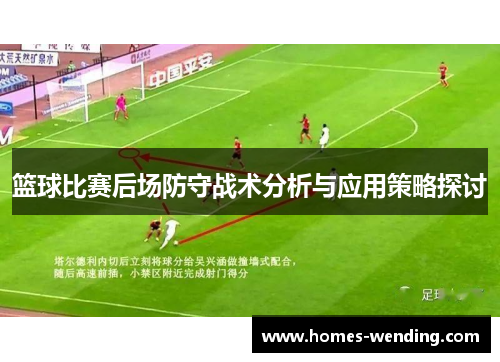 篮球比赛后场防守战术分析与应用策略探讨