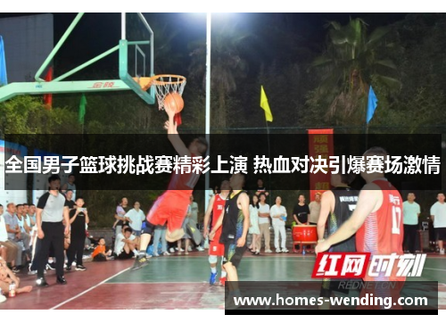 全国男子篮球挑战赛精彩上演 热血对决引爆赛场激情