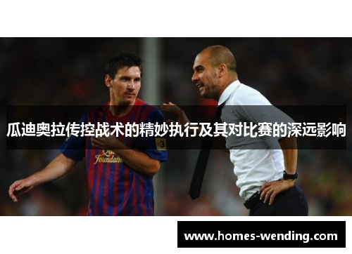 瓜迪奥拉传控战术的精妙执行及其对比赛的深远影响