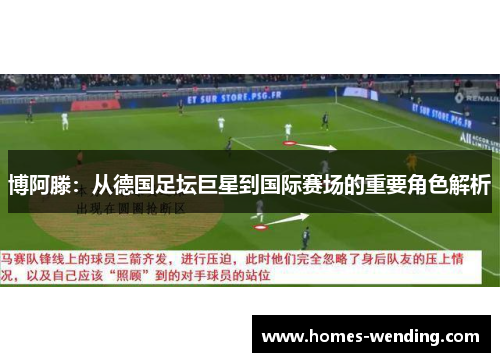 博阿滕：从德国足坛巨星到国际赛场的重要角色解析