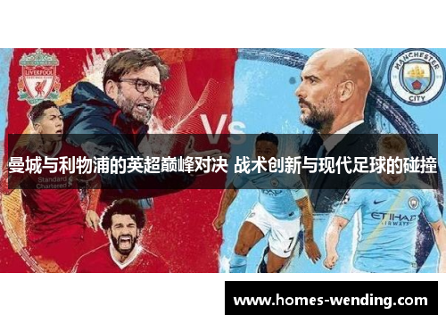 曼城与利物浦的英超巅峰对决 战术创新与现代足球的碰撞