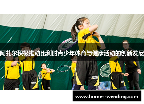 阿扎尔积极推动比利时青少年体育与健康活动的创新发展