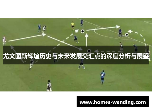 尤文图斯辉煌历史与未来发展交汇点的深度分析与展望