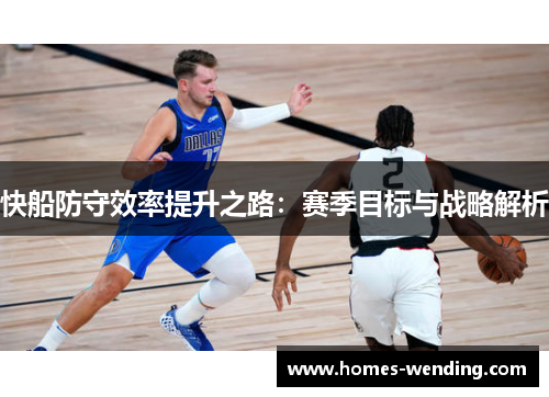 快船防守效率提升之路：赛季目标与战略解析