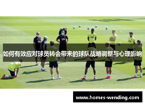 如何有效应对球员转会带来的球队战略调整与心理影响