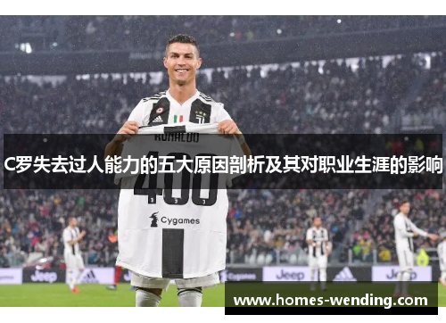 C罗失去过人能力的五大原因剖析及其对职业生涯的影响